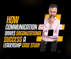 ow-Communication-Drives-Organizational-Success-A-Leadership-Case-Study