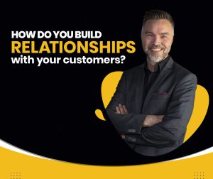 How do you build relationships with your customers