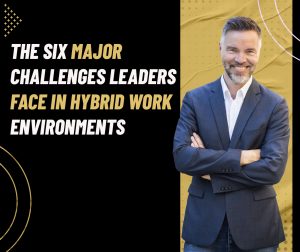 The-Six-Major-Challenges-Leaders-Face-in-Hybrid-Work Environments